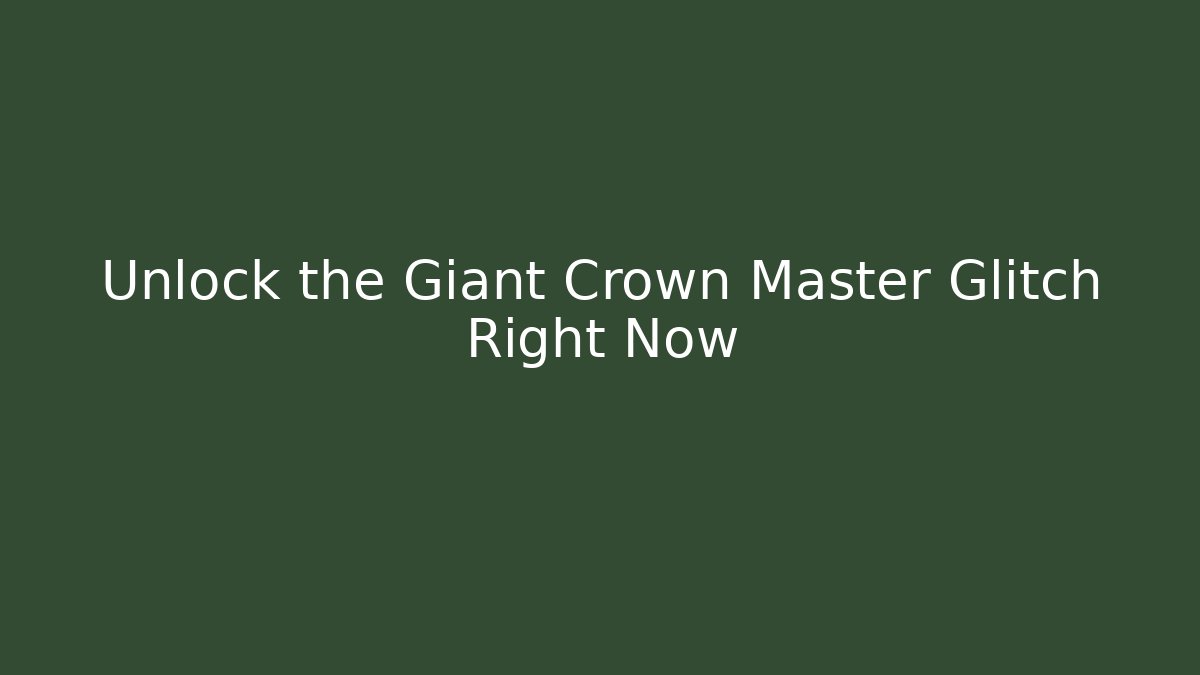Unlock the Giant Crown Master Glitch Right Now