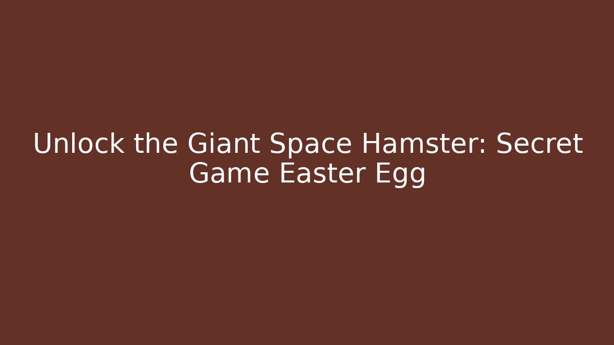 Unlock the Giant Space Hamster: Secret Game Easter Egg
