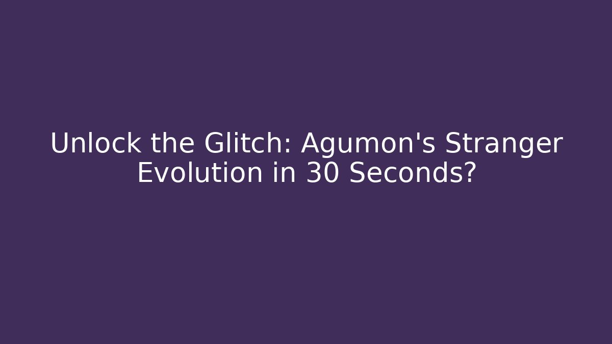 Unlock the Glitch: Agumon's Stranger Evolution in 30 Seconds?