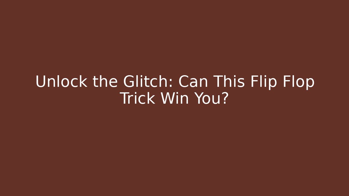 Unlock the Glitch: Can This Flip Flop Trick Win You?