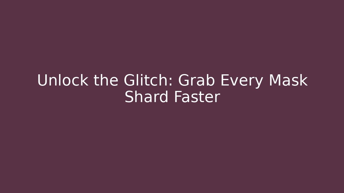 Unlock the Glitch: Grab Every Mask Shard Faster
