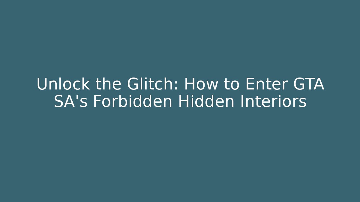 Unlock the Glitch: How to Enter GTA SA's Forbidden Hidden Interiors