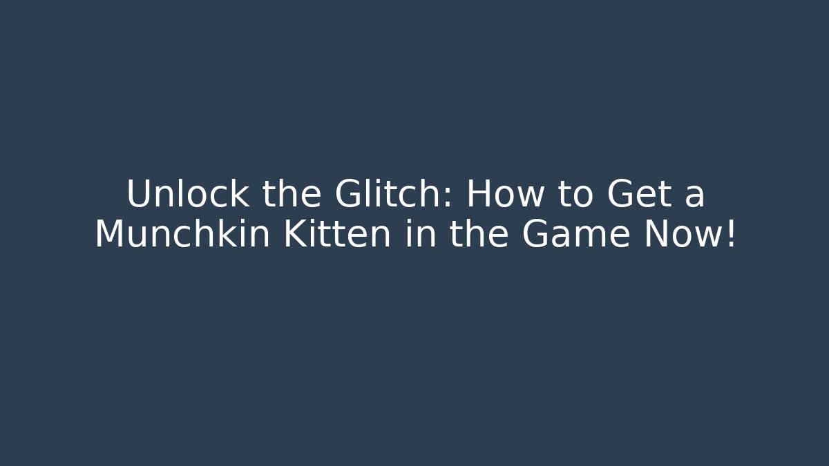 Unlock the Glitch: How to Get a Munchkin Kitten in the Game Now!