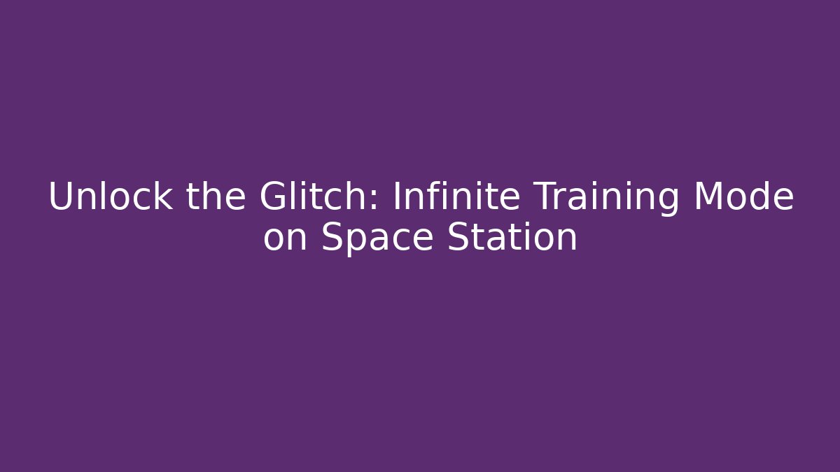 Unlock the Glitch: Infinite Training Mode on Space Station