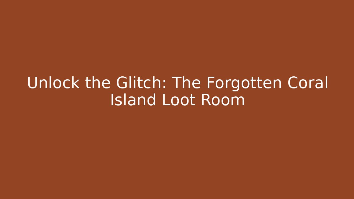 Unlock the Glitch: The Forgotten Coral Island Loot Room