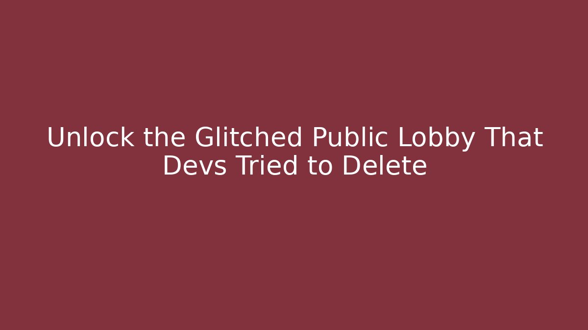 Unlock the Glitched Public Lobby That Devs Tried to Delete