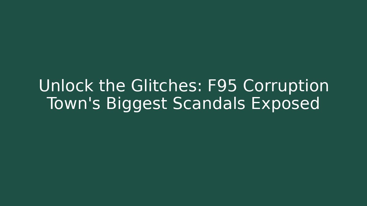 Unlock the Glitches: F95 Corruption Town's Biggest Scandals Exposed