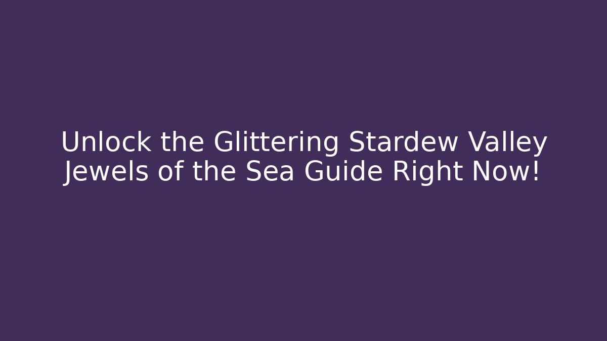 Unlock the Glittering Stardew Valley Jewels of the Sea Guide Right Now!