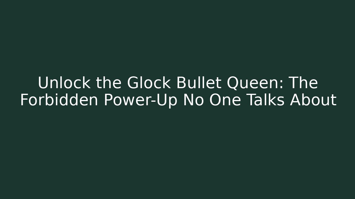 Unlock the Glock Bullet Queen: The Forbidden Power-Up No One Talks About