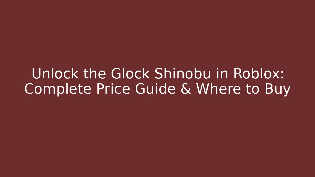 Unlock the Glock Shinobu in Roblox: Complete Price Guide & Where to Buy
