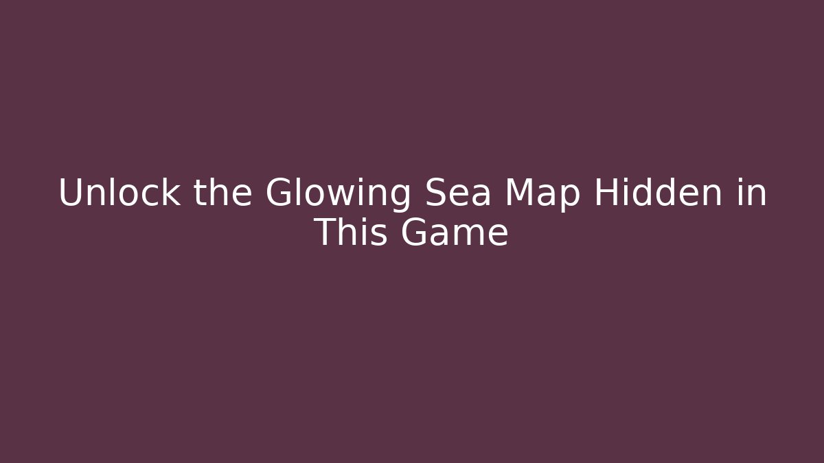 Unlock the Glowing Sea Map Hidden in This Game