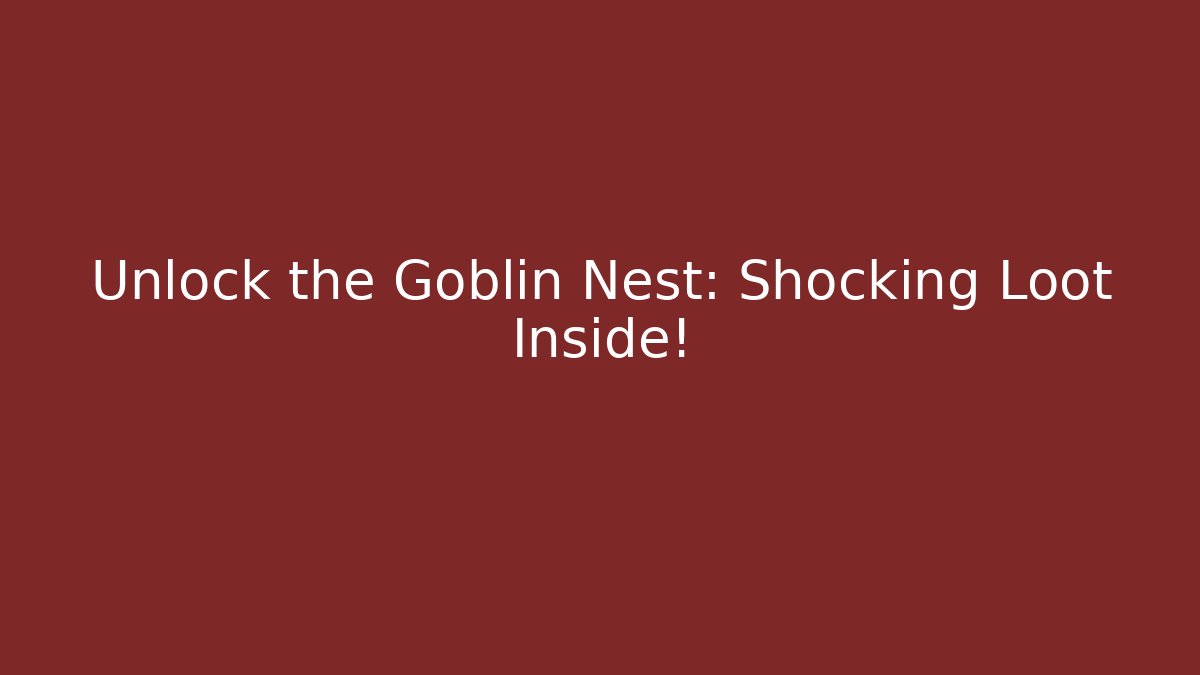 Unlock the Goblin Nest: Shocking Loot Inside! - Create More Assets