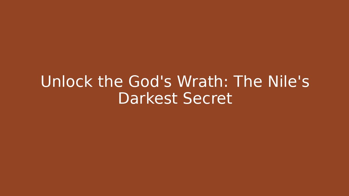 Unlock the God's Wrath: The Nile’s Darkest Secret