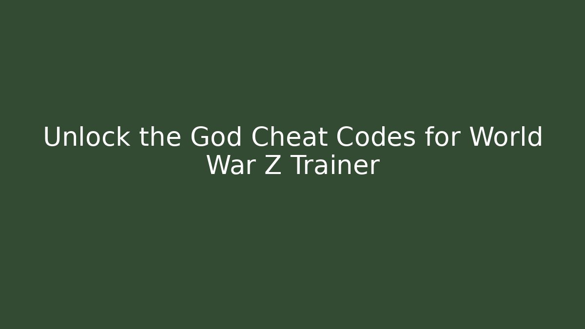 Unlock the God Cheat Codes for World War Z Trainer