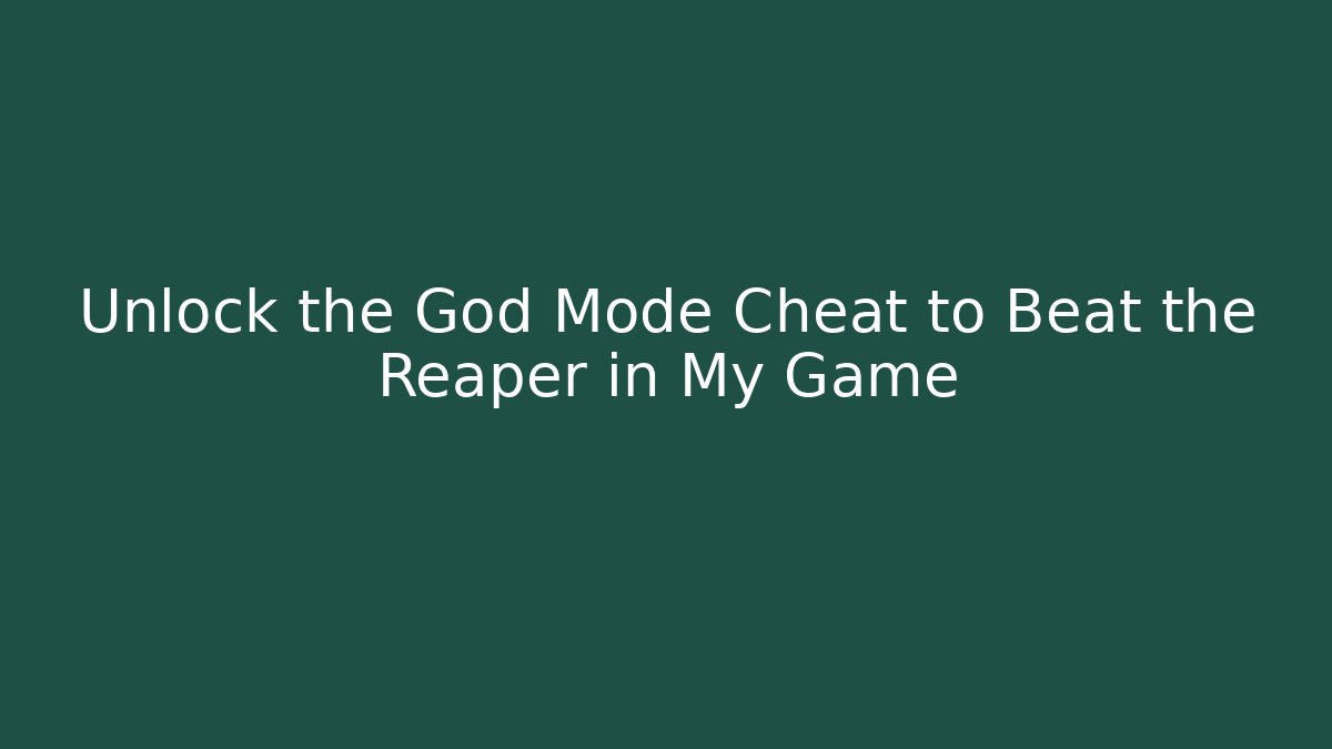 Unlock the God Mode Cheat to Beat the Reaper in My Game
