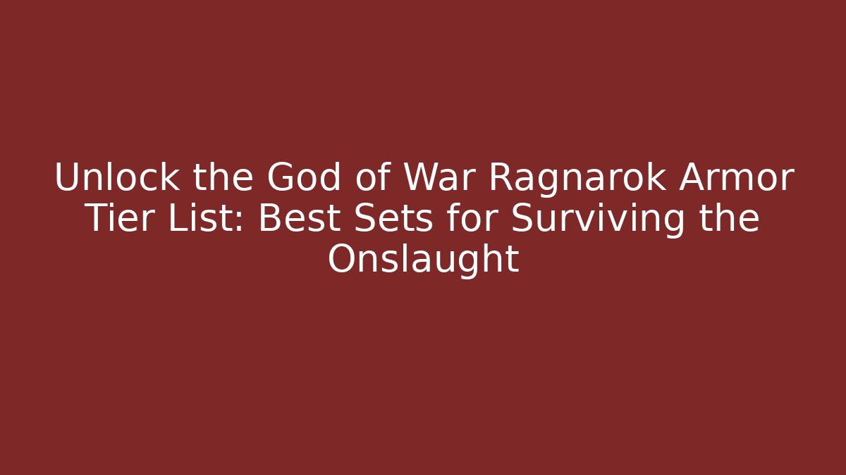 Unlock the God of War Ragnarok Armor Tier List: Best Sets for Surviving the Onslaught