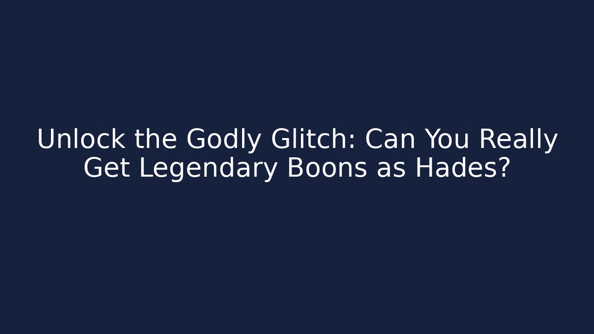 Unlock the Godly Glitch: Can You Really Get Legendary Boons as Hades?