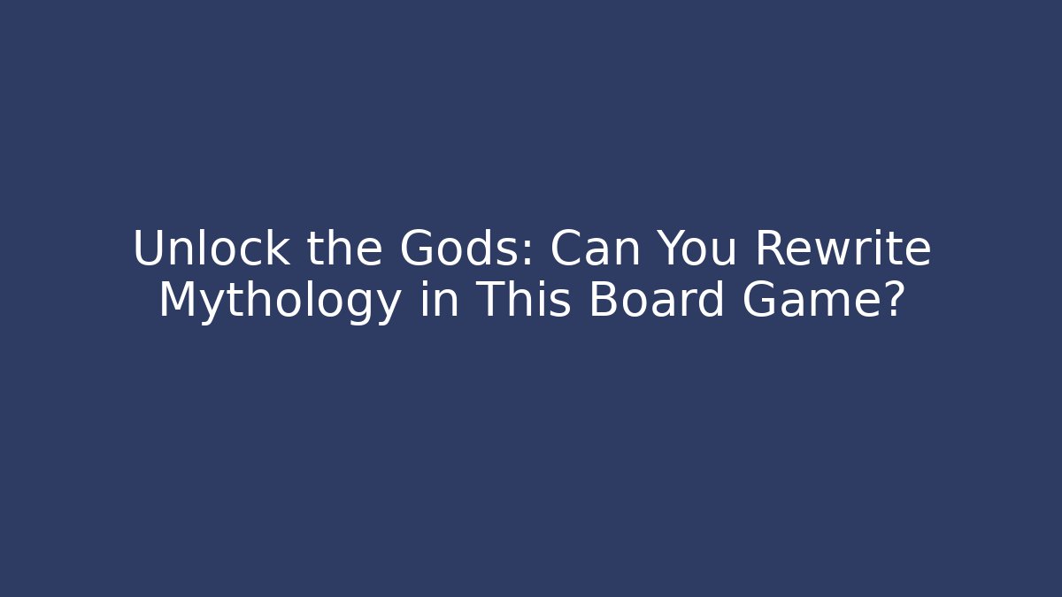Unlock the Gods: Can You Rewrite Mythology in This Board Game?