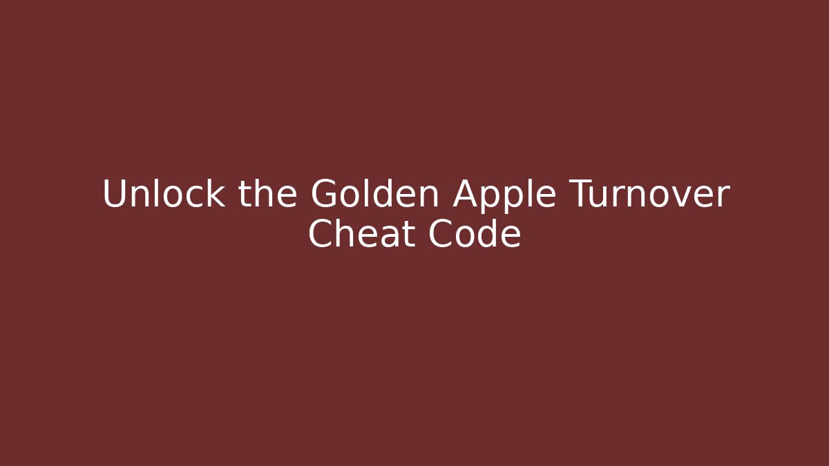 Unlock the Golden Apple Turnover Cheat Code