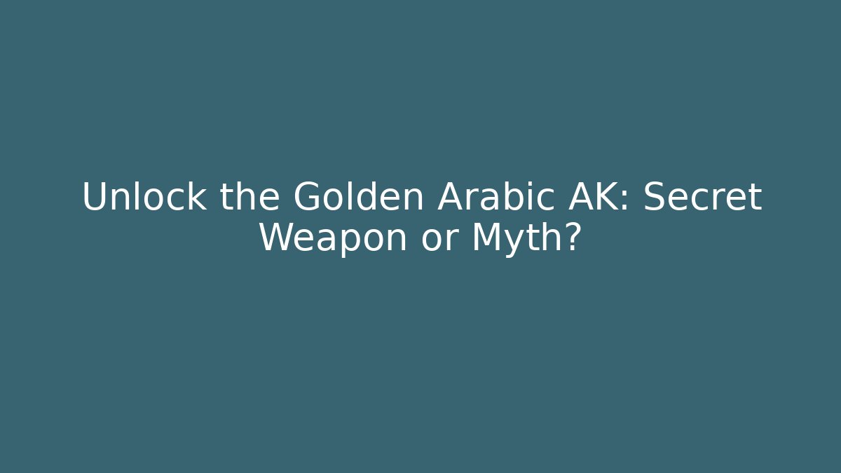Unlock the Golden Arabic AK: Secret Weapon or Myth?