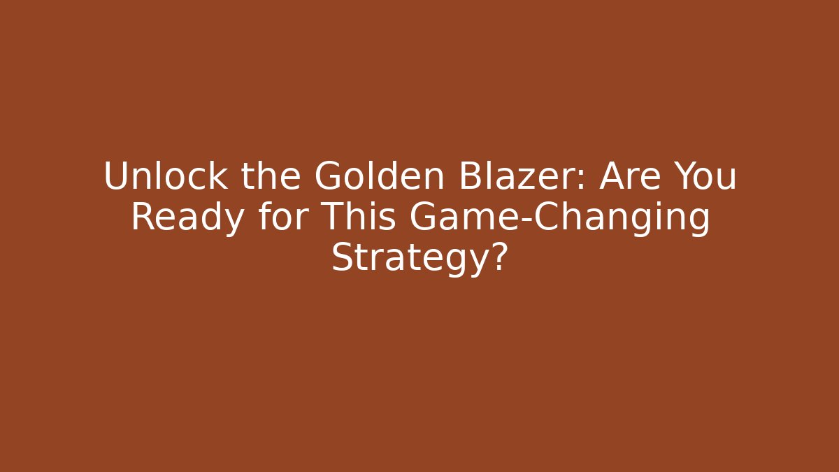 Unlock the Golden Blazer: Are You Ready for This Game-Changing Strategy?