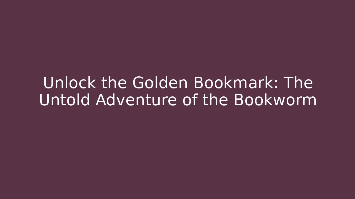 Unlock the Golden Bookmark: The Untold Adventure of the Bookworm