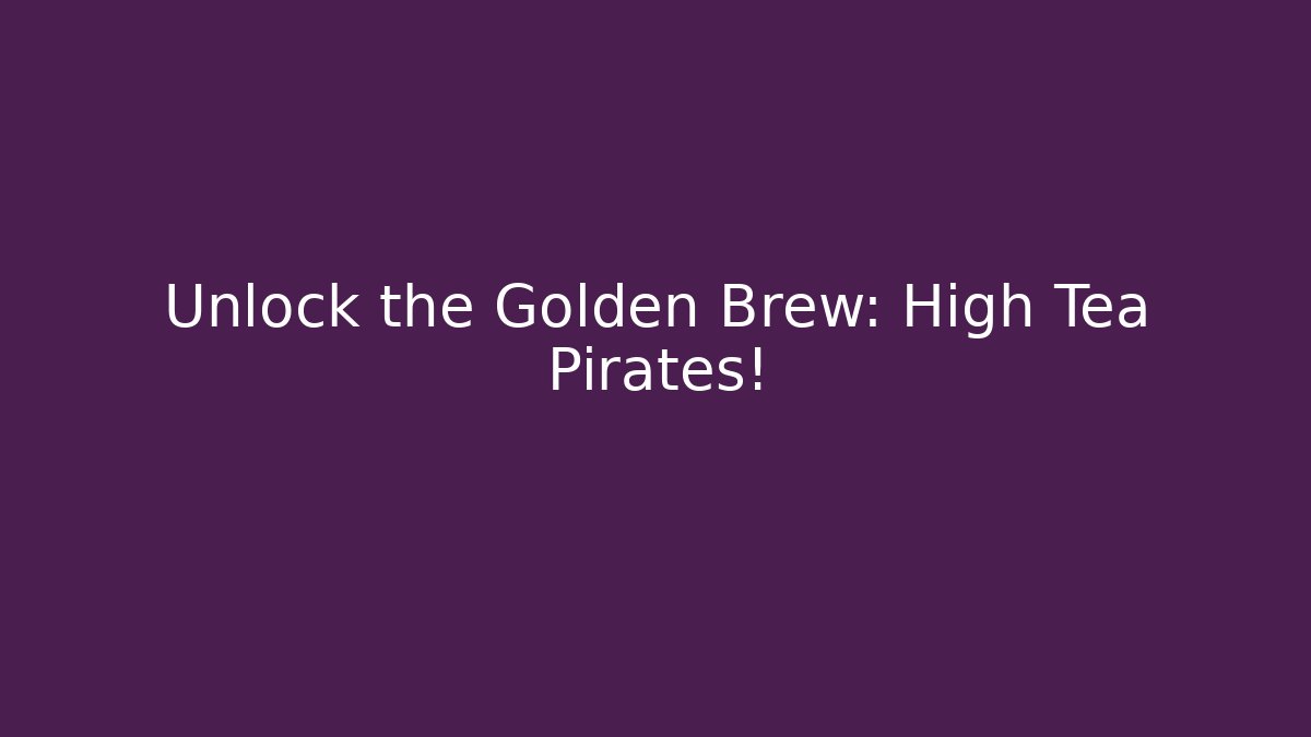 Unlock the Golden Brew: High Tea Pirates! - Create More Assets
