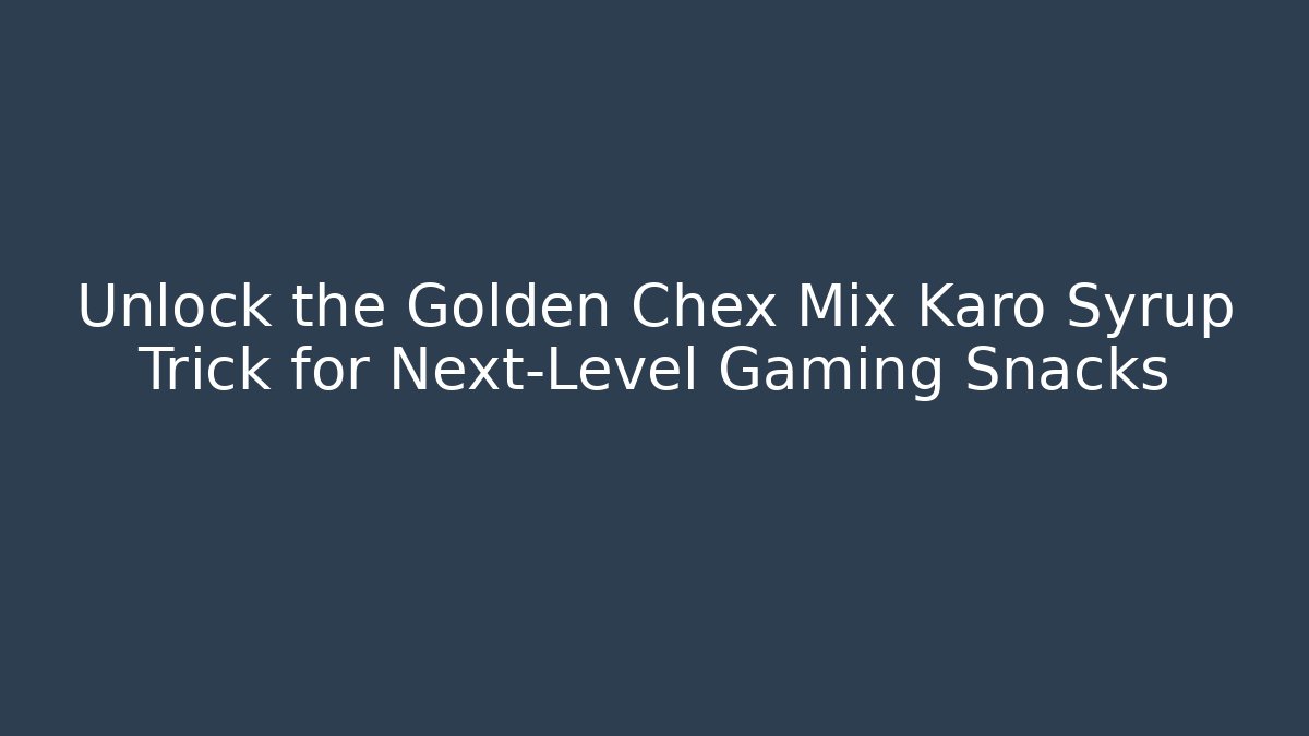 Unlock the Golden Chex Mix Karo Syrup Trick for Next-Level Gaming Snacks