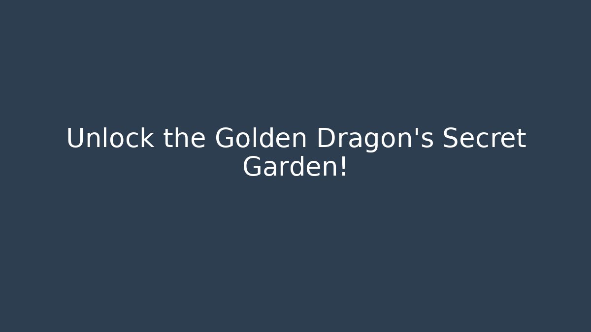 Unlock the Golden Dragon’s Secret Garden!