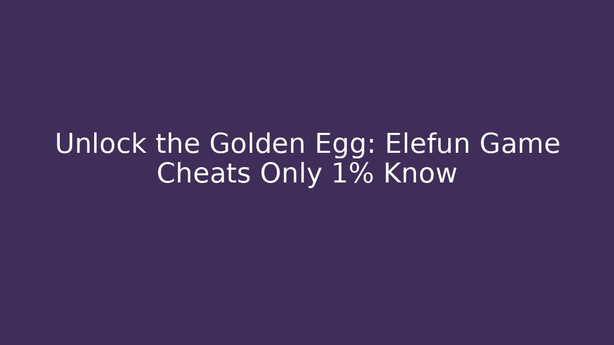 Unlock the Golden Egg: Elefun Game Cheats Only 1% Know