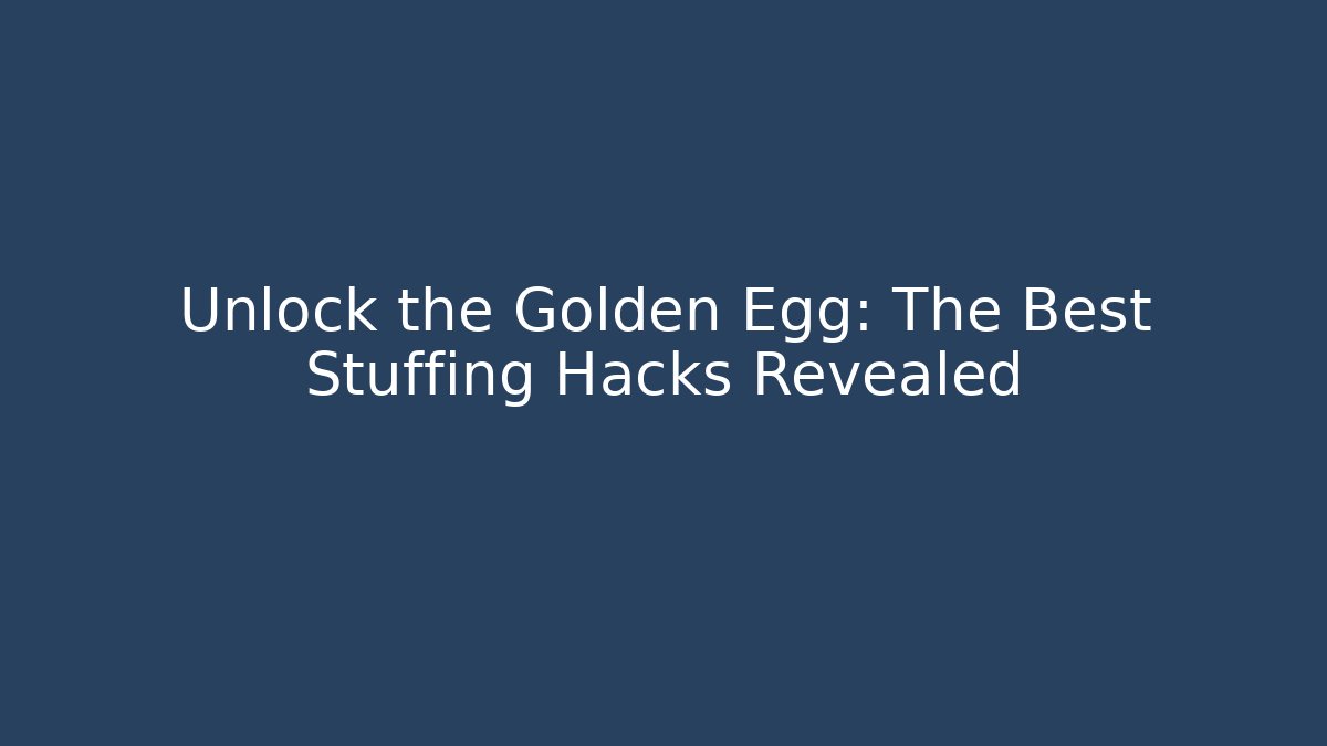 Unlock the Golden Egg: The Best Stuffing Hacks Revealed