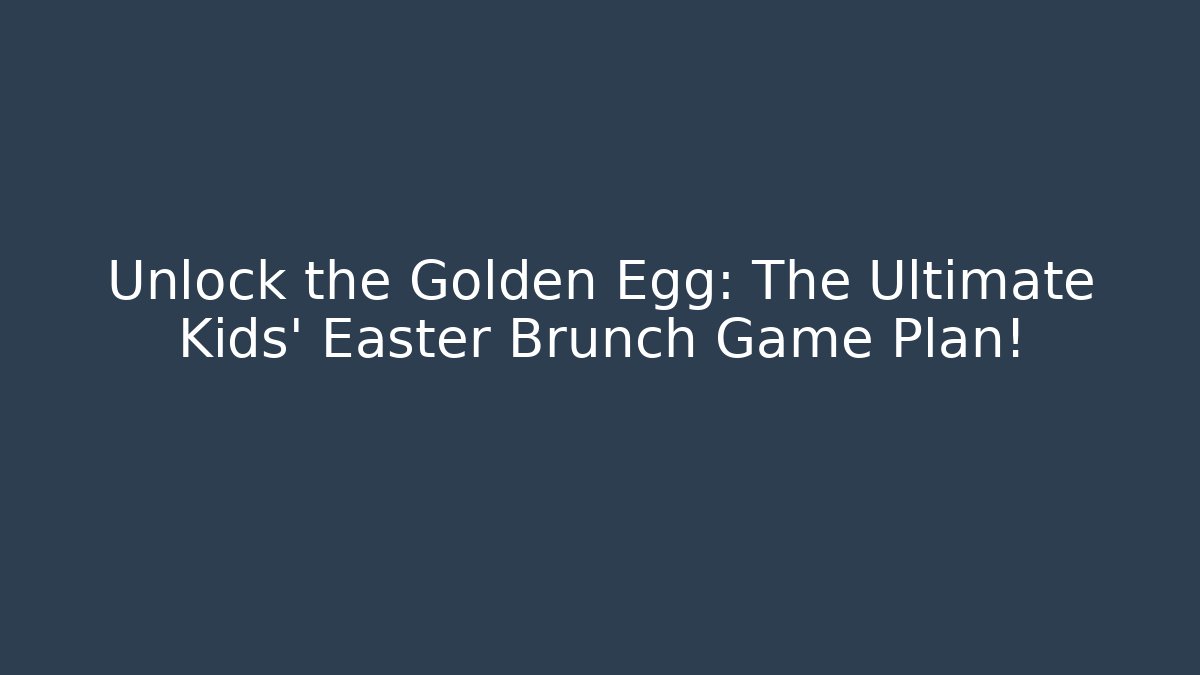 Unlock the Golden Egg: The Ultimate Kids' Easter Brunch Game Plan!
