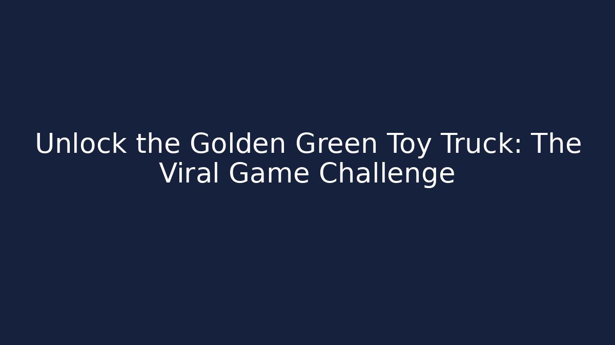 Unlock the Golden Green Toy Truck: The Viral Game Challenge
