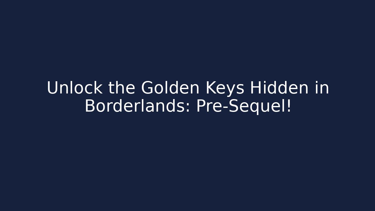 Unlock the Golden Keys Hidden in Borderlands: Pre-Sequel!