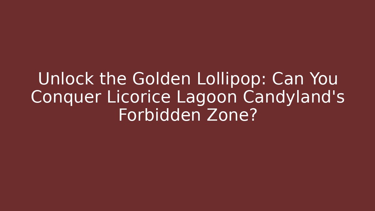 Unlock the Golden Lollipop: Can You Conquer Licorice Lagoon Candyland's Forbidden Zone?