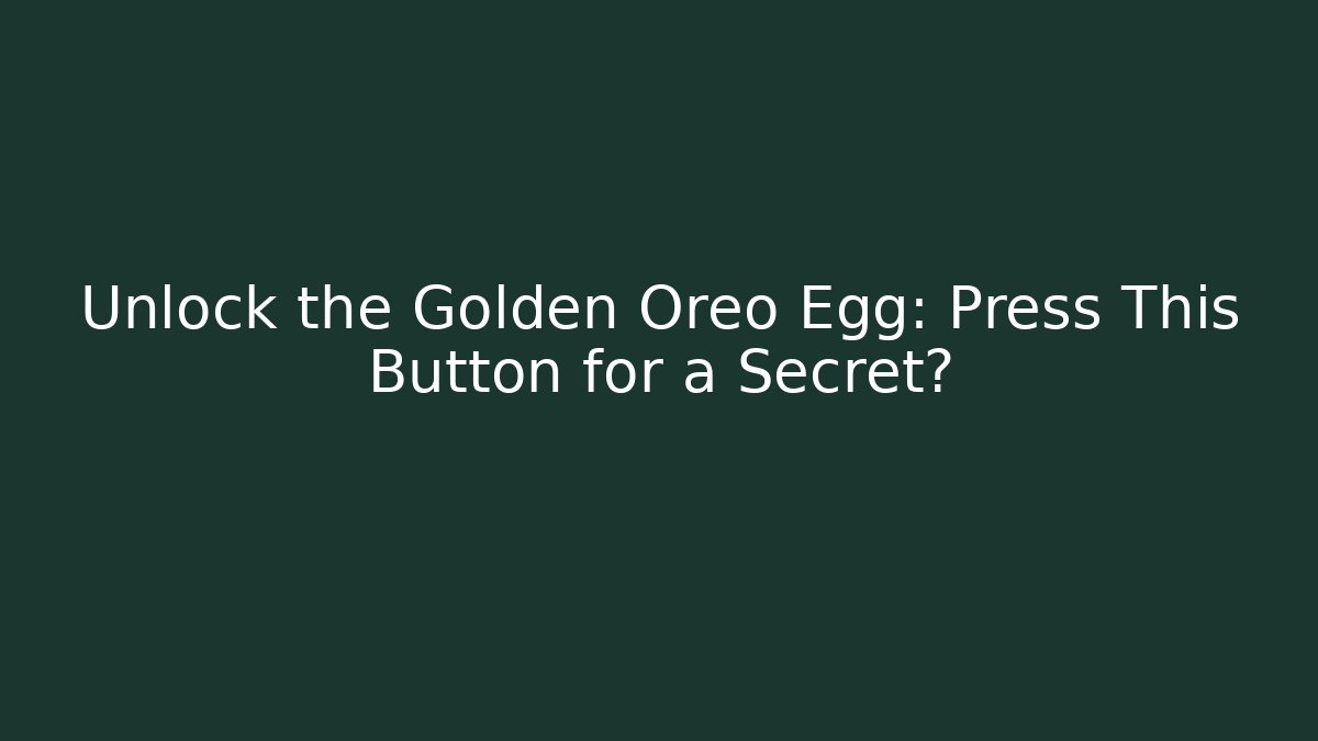 Unlock the Golden Oreo Egg: Press This Button for a Secret?