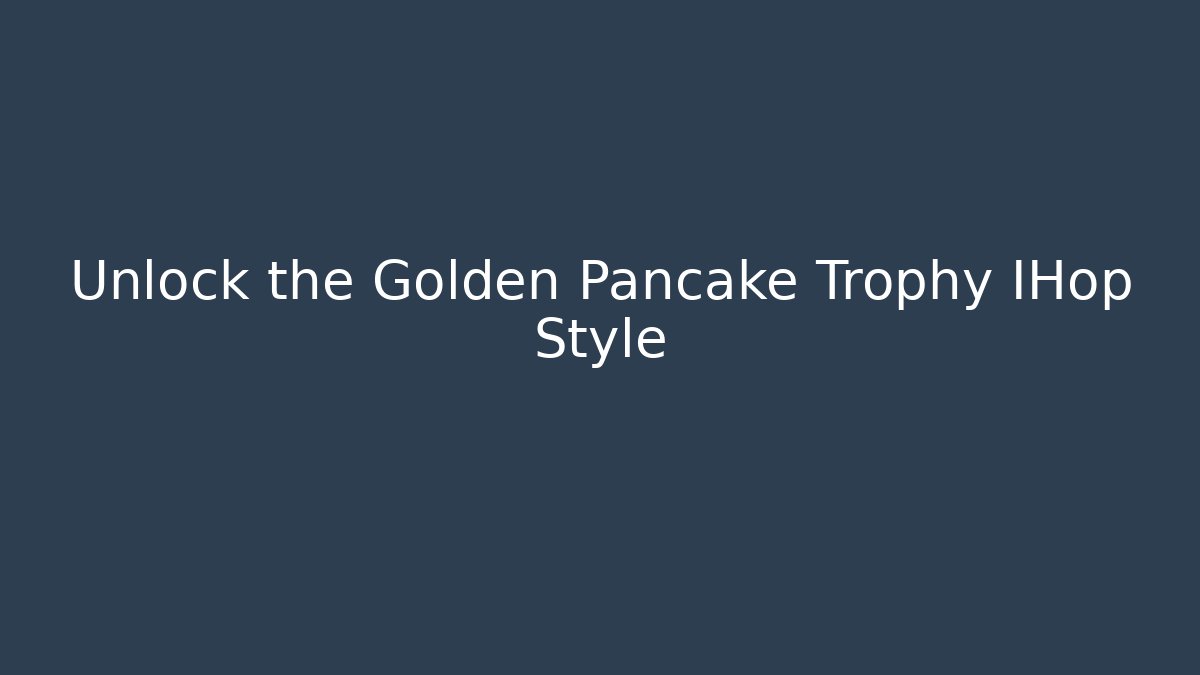 Unlock the Golden Pancake Trophy IHop Style