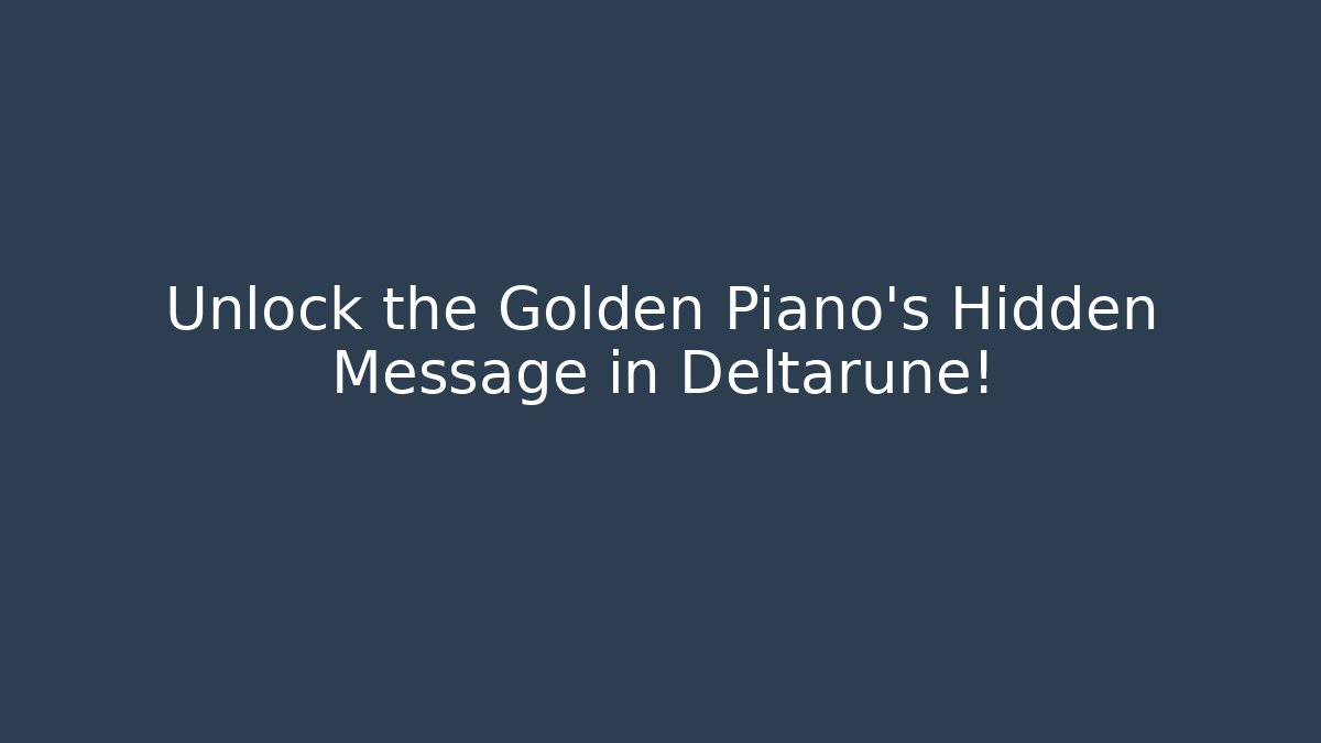 Unlock the Golden Piano’s Hidden Message in Deltarune!