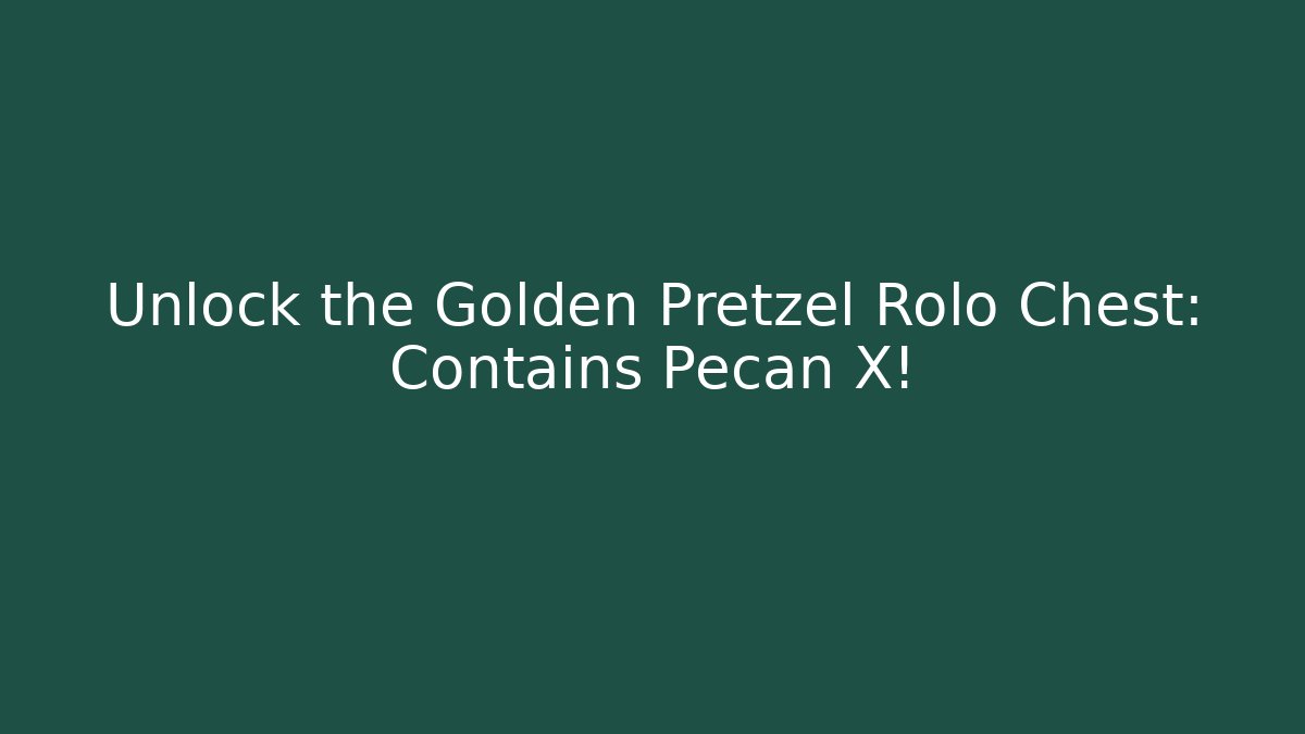 Unlock the Golden Pretzel Rolo Chest: Contains Pecan X!