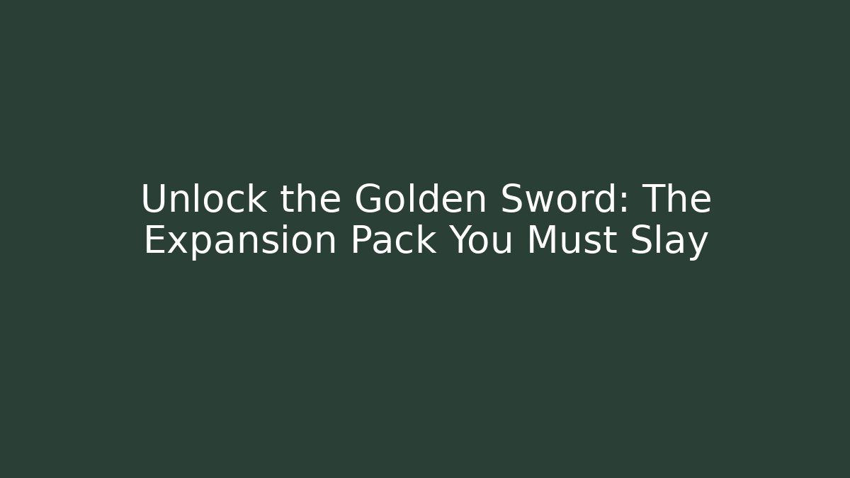 Unlock the Golden Sword: The Expansion Pack You Must Slay