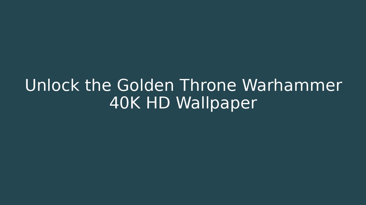 Unlock the Golden Throne Warhammer 40K HD Wallpaper