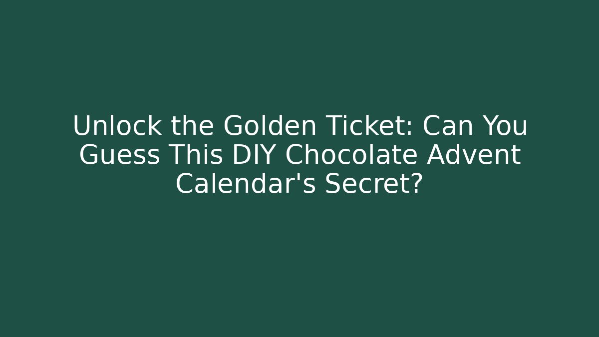 Unlock the Golden Ticket: Can You Guess This DIY Chocolate Advent Calendar's Secret?