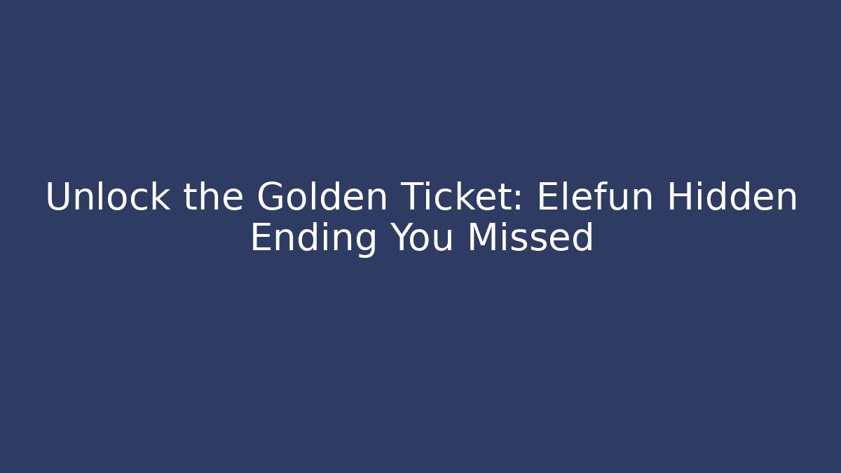 Unlock the Golden Ticket: Elefun Hidden Ending You Missed