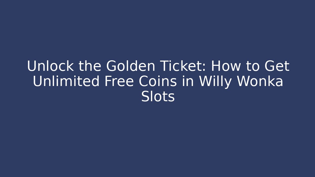 Unlock the Golden Ticket: How to Get Unlimited Free Coins in Willy Wonka Slots