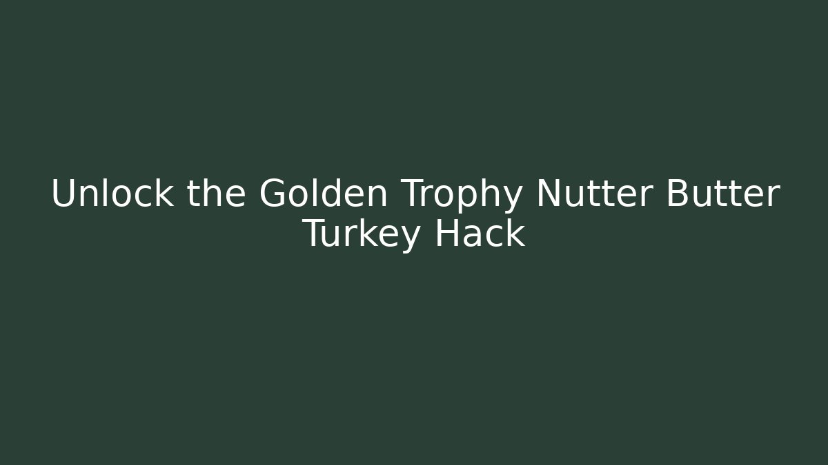 Unlock the Golden Trophy Nutter Butter Turkey Hack
