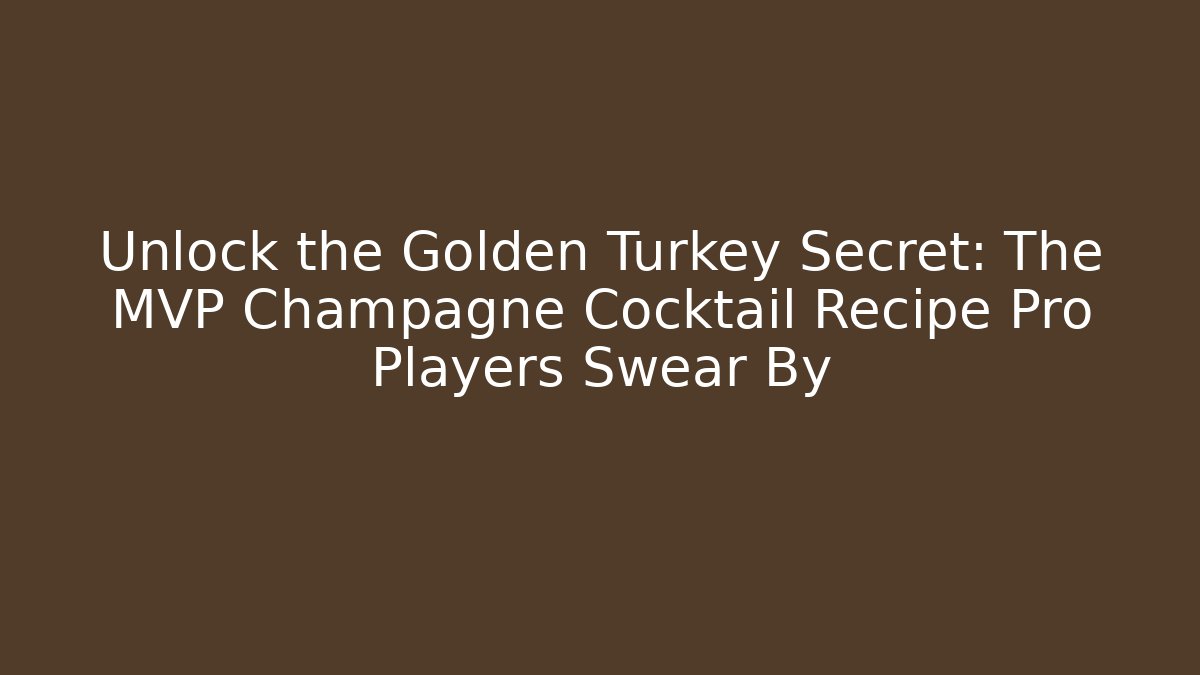 Unlock the Golden Turkey Secret: The MVP Champagne Cocktail Recipe Pro Players Swear By