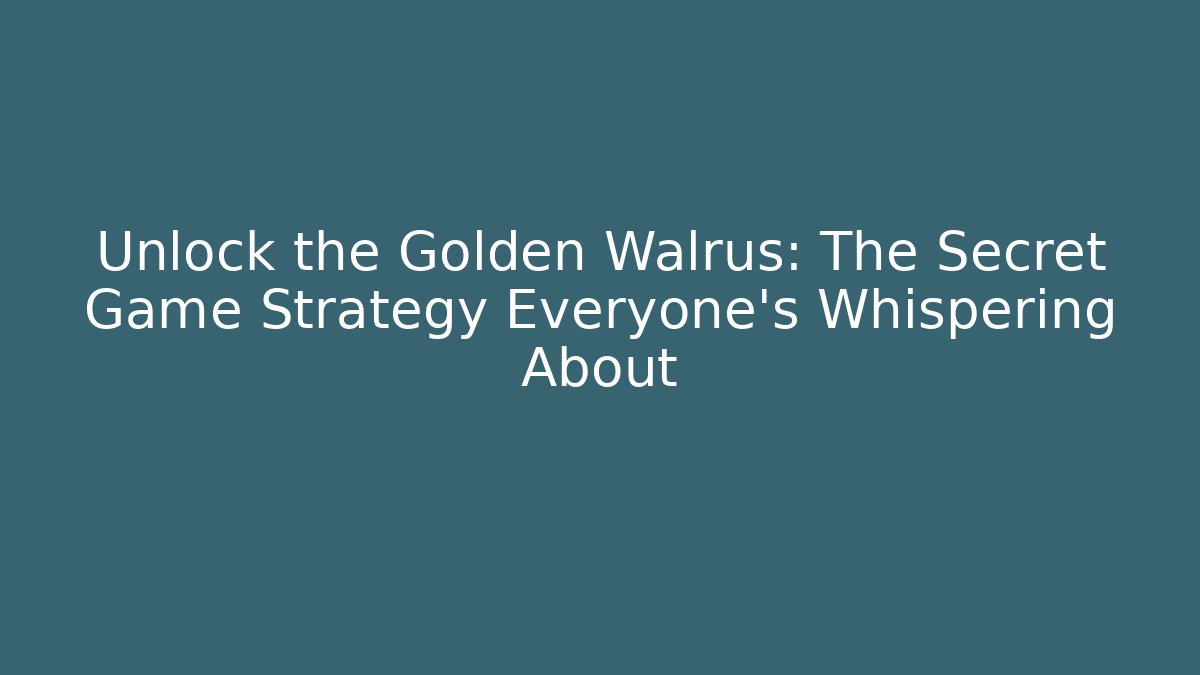 Unlock the Golden Walrus: The Secret Game Strategy Everyone’s Whispering About
