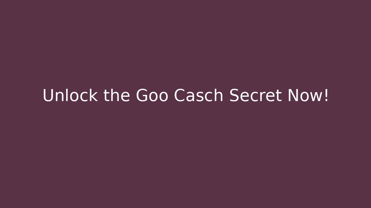 Unlock the Goo Casch Secret Now!