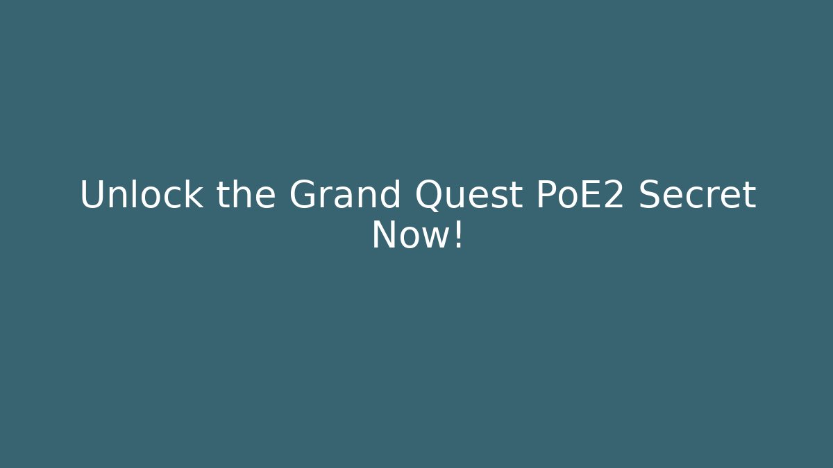 Unlock the Grand Quest PoE2 Secret Now!