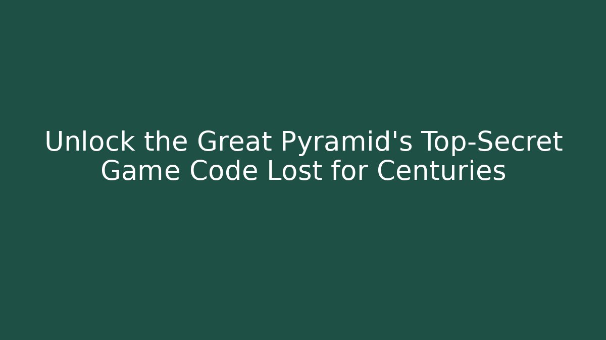 Unlock the Great Pyramid's Top-Secret Game Code Lost for Centuries